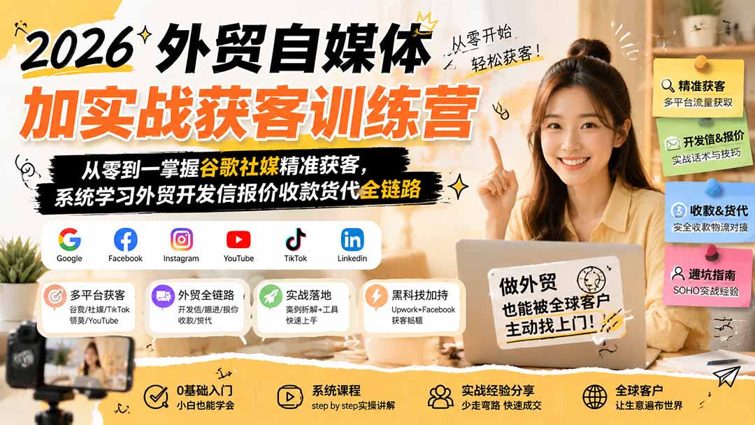 2026外贸自媒体加实战获客训练营；从零到一掌握谷歌社媒精准获客，系统学习外贸开发信报价收款货代全链路-HEIXMI（中国站）