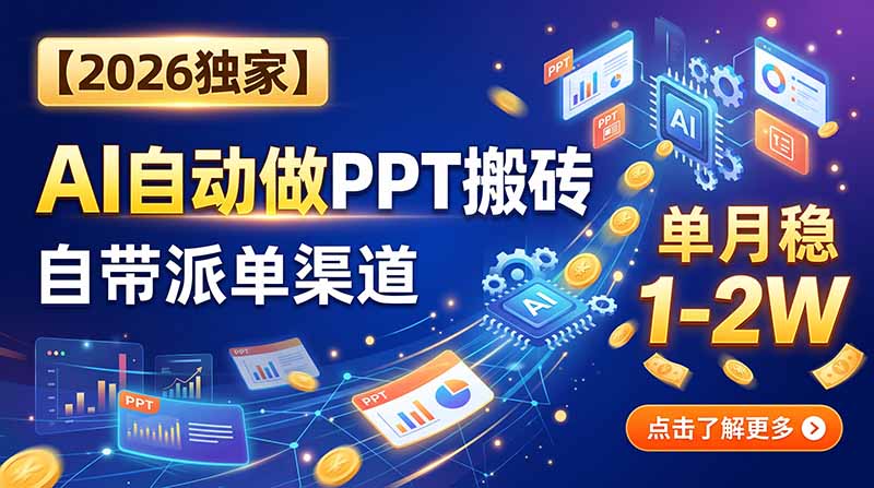 【2026独家】AI自动做PPT搬砖，自带派单渠道，单月稳1-2W-HEIXMI（中国站）