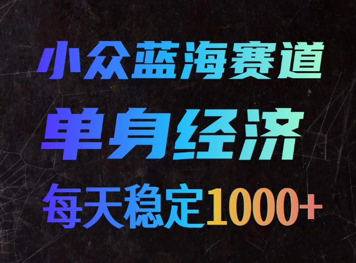 小众蓝海赛道，单身经济，每天稳定1000+，新手友好、门槛极低【揭秘】-HEIXMI（中国站）