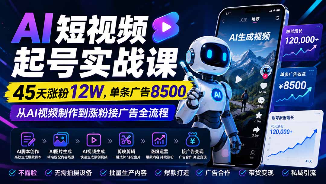 AI短视频起号实战课：45天涨粉12W，单条广告8500，从AI视频制作到涨粉接广告全流程-HEIXMI（中国站）