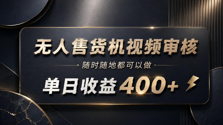 无人售货机视频审核，随时随地都可以做，单日收益400+，有手就能做【揭秘】-HEIXMI（中国站）