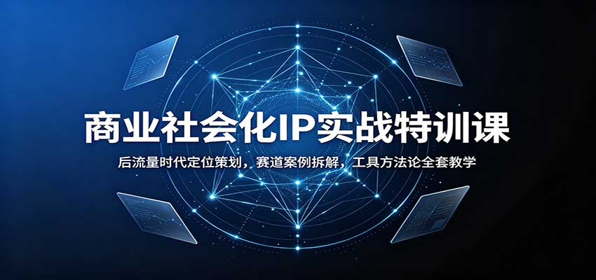 商业社会化IP实战特训课：后流量时代定位策划，赛道案例拆解，工具方法论全套教学-HEIXMI（中国站）