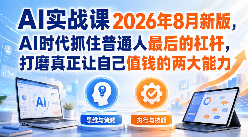 AI实战课2026年8月新版，AI时代抓住普通人最后的杠杆，打磨真正让自己值钱的两大能力-HEIXMI（中国站）