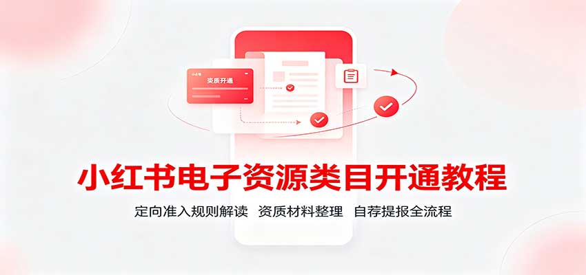 小红书电子资源类目开通教程：定向准入规则解读，资质材料整理，自荐提报全流程-HEIXMI（中国站）