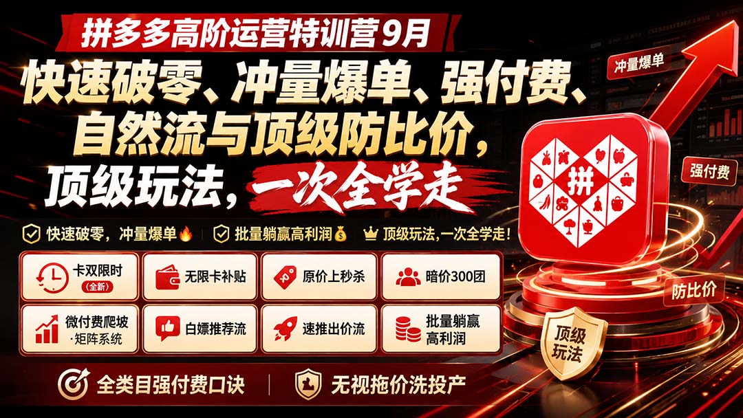 拼多多高阶运营特训营9月：快速破零、冲量爆单、强付费、自然流与顶级防比价， 顶级玩法，一次全学走-HEIXMI（中国站）