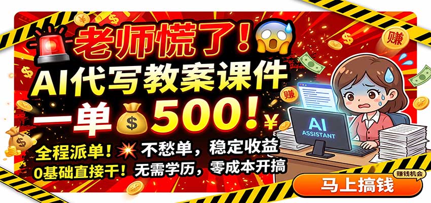 老师慌了！AI代写教案课件，一500，全程派单不愁单，0基础直接干-HEIXMI（中国站）