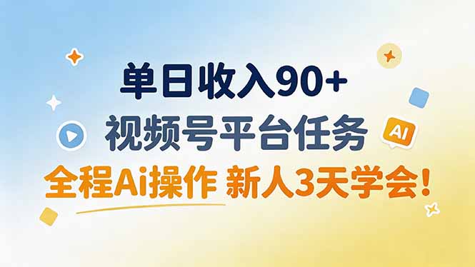 单日收入90+，视频号平台任务，全程Ai操作 新人3天学会！-HEIXMI（中国站）