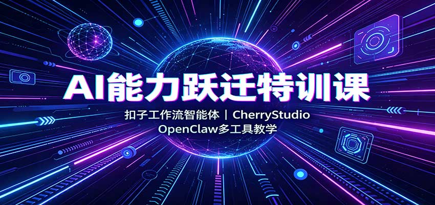 AI能力跃迁特训课：扣子工作流智能体，CherryStudio，OpenClaw多工具教学-HEIXMI（中国站）