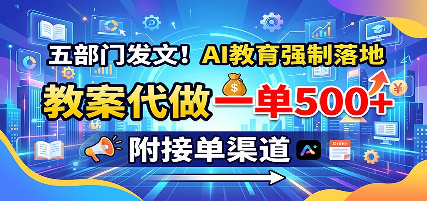五部门发文!AI教育强制落地,教案代做一单500+,附接单渠道-HEIXMI(中国站)