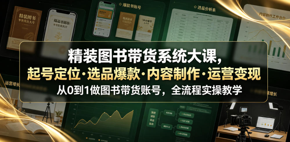 精装图书带货系统大课，起号定位・选品爆款・内容制作・运营变现，从0到1做图书带货账号，全流程实操教学(更新)-HEIXMI（中国站）