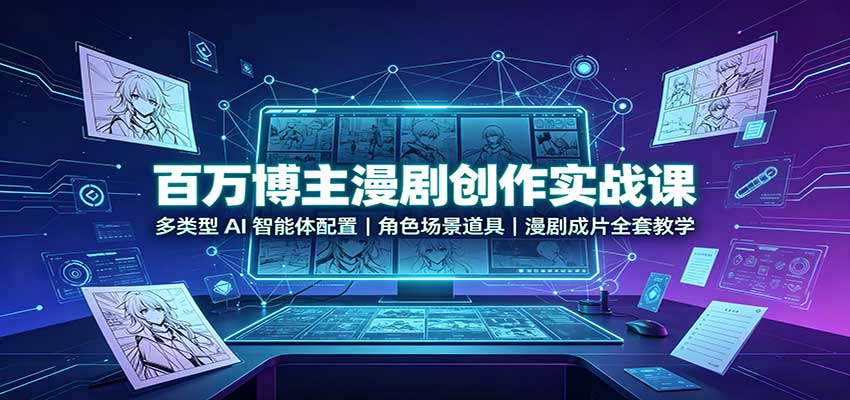 百万博主漫剧创作实战课：多类型AI智能体配置，角色场景道具，漫剧成片全套教学-HEIXMI（中国站）