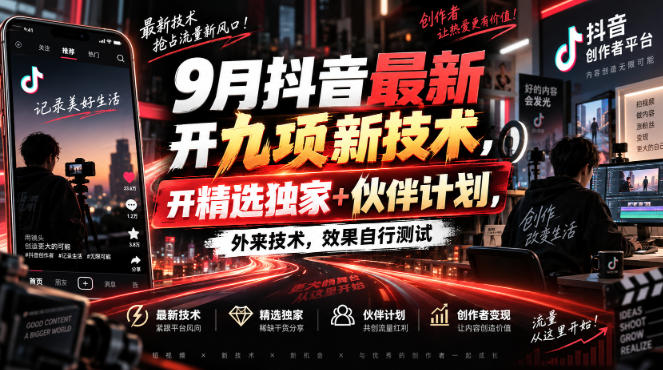 9月抖音最新开九项新技术，开精选独家+伙伴计划，外来技术，效果自行测试-HEIXMI（中国站）