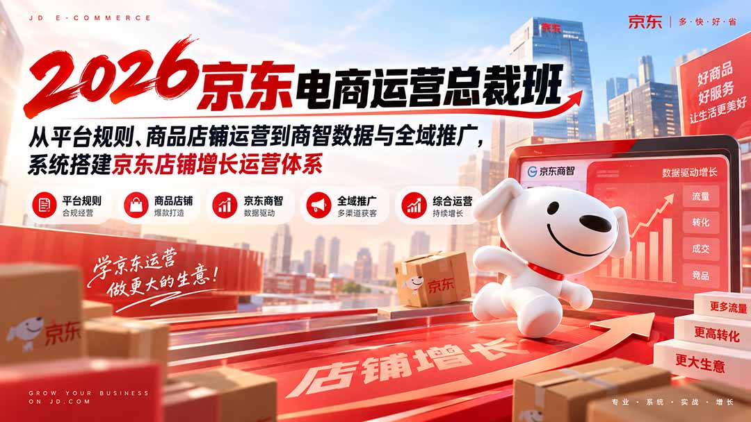 2026京东电商运营总裁班：从平台规则、商品店铺运营到商智数据与全域推广，系统搭建京东店铺增长运营体系-HEIXMI（中国站）