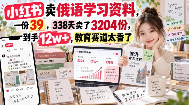 小红书卖俄语学习资料，一份39，338天卖了3204份，到手12w+，教育赛道太香了-HEIXMI（中国站）