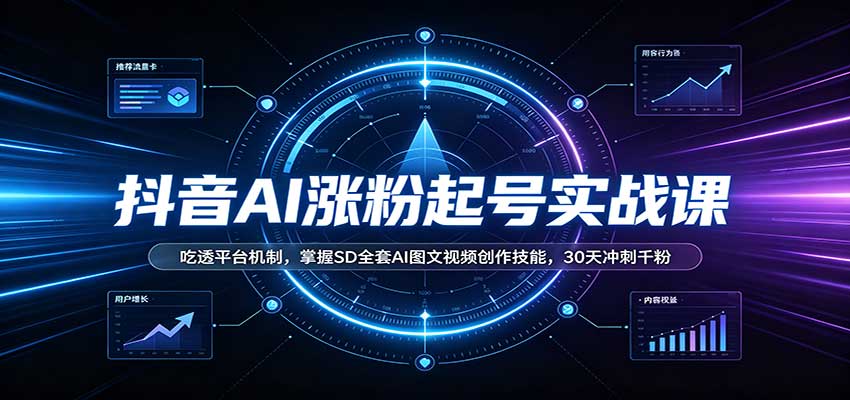 抖音AI涨粉起号实战课：吃透平台机制，掌握SD全套AI图文视频创作技能，30天冲刺千粉-HEIXMI（中国站）