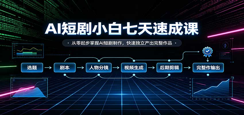 AI短剧小白七天速成课：从零起步掌握AI短剧制作，快速独立产出完整作品-HEIXMI（中国站）