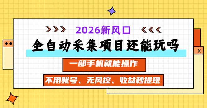 全自动采集项目还能玩吗？2026实测新风口 一部手机就能操作-HEIXMI（中国站）