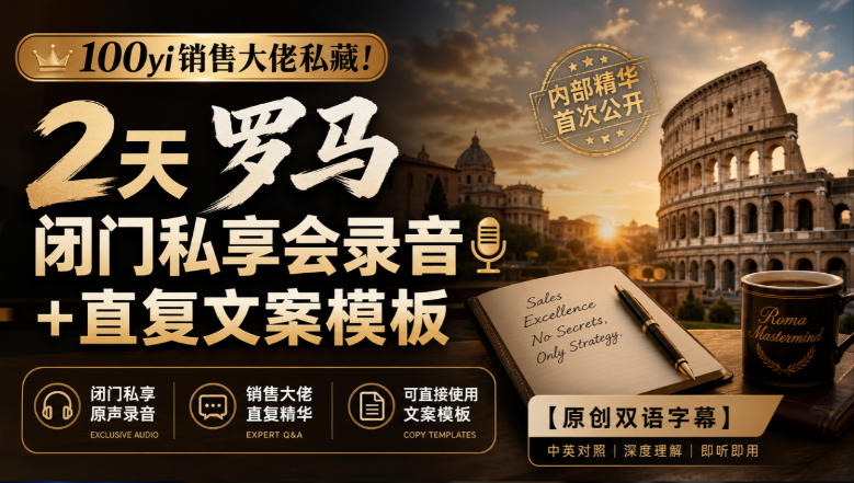 100yi销售大佬私藏-无水印！2天罗马闭门私享会录音+直复文案模板【原创双语字幕】-HEIXMI（中国站）