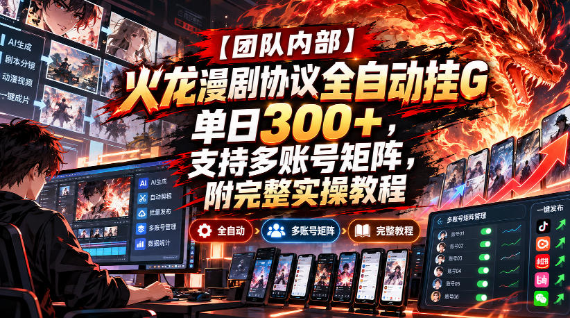 【团队内部】火龙漫剧协议全自动挂G，单日300+，支持多账号矩阵，附完整实操教程【揭秘】-HEIXMI（中国站）