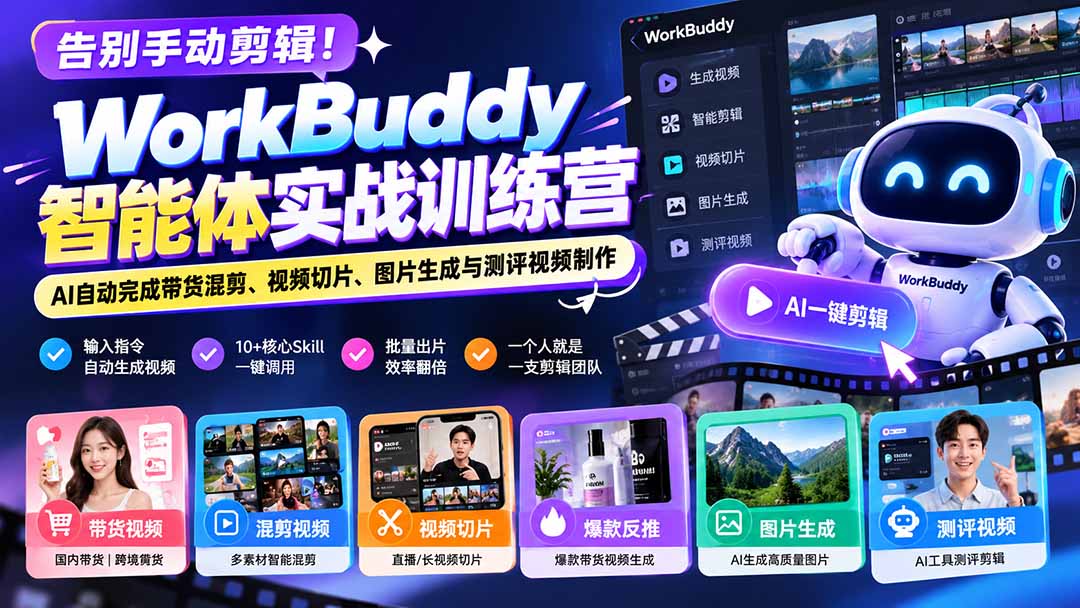 告别手动剪辑！WorkBuddy智能体实战训练营：AI自动完成带货混剪、视频切片、图片生成与测评视频制作-HEIXMI（中国站）