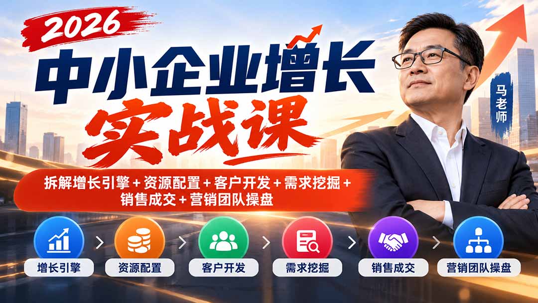 2026中小企业增长实战课｜拆解增长引擎+资源配置+客户开发+需求挖掘+销售成交+营销团队操盘-HEIXMI（中国站）