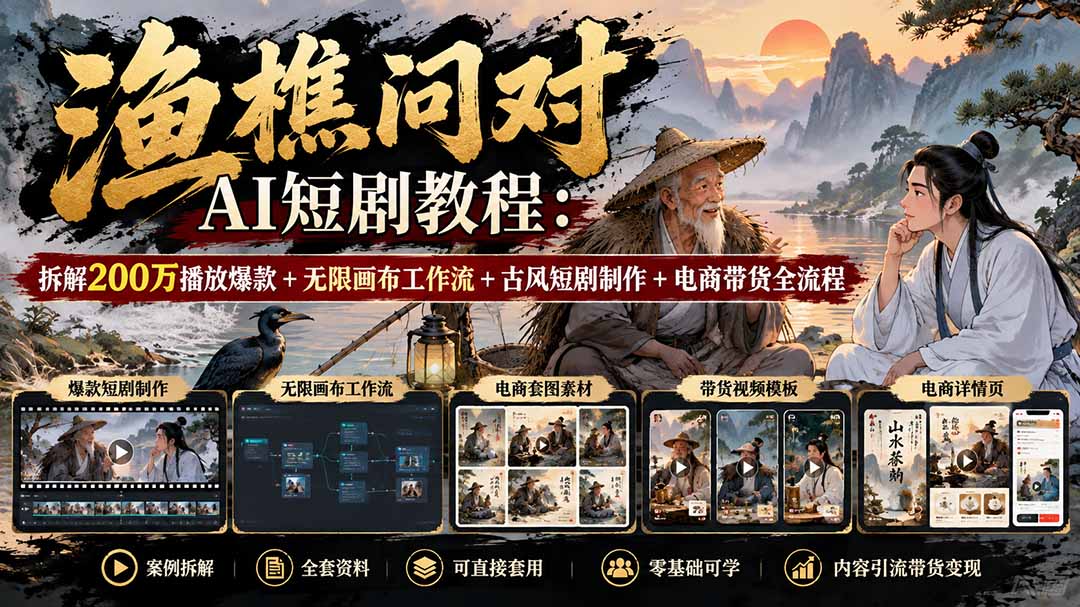 【无水印】渔樵问对AI短剧教程：拆解200万播放爆款+无限画布工作流+古风短剧制作+电商带货全流程-HEIXMI（中国站）