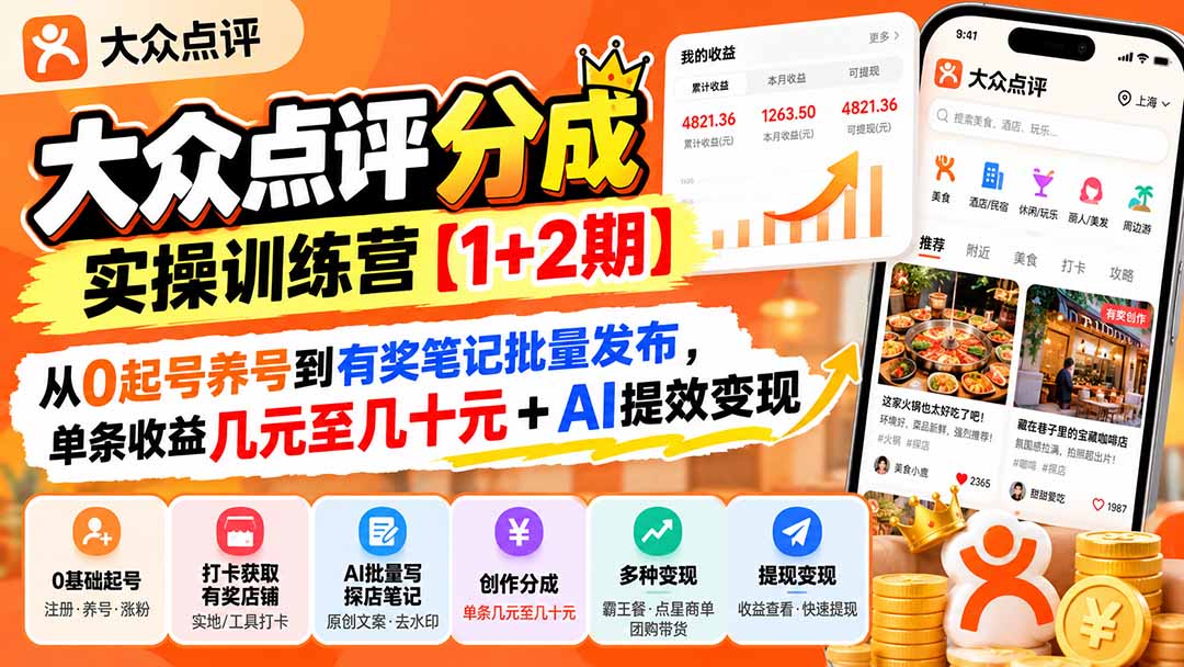 大众点评分成实操训练营【1+2期】：从0起号养号到有奖笔记批量发布，单条收益几元至几十元+AI提效变现-HEIXMI（中国站）