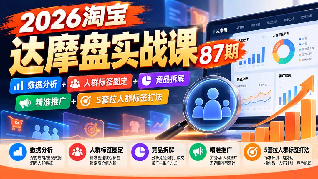 2026淘宝达摩盘实战课87期：数据分析+人群标签圈定+竞品拆解+精准推广+5套拉人群标签打法-HEIXMI（中国站）