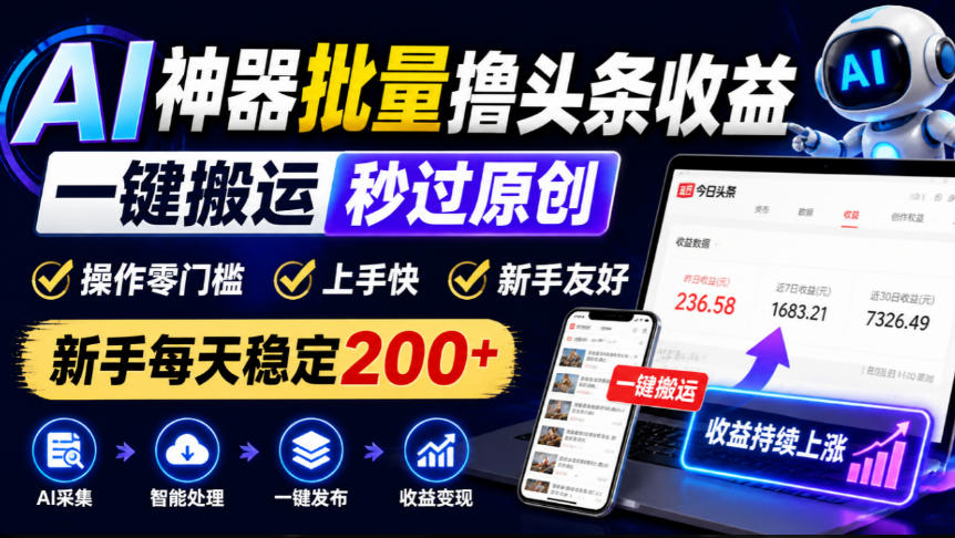 AI神器批量撸头条收益，一键搬运秒过原创，操作零门槛上手快，新手每天稳定200+【揭秘】-HEIXMI（中国站）