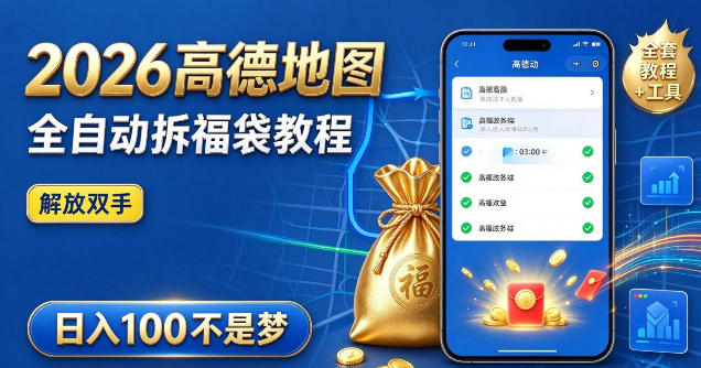 2026高德地图全自动拆福袋项目，全套教程+工具，自动运行解放双手，轻松上手日入100+【揭秘】-HEIXMI（中国站）