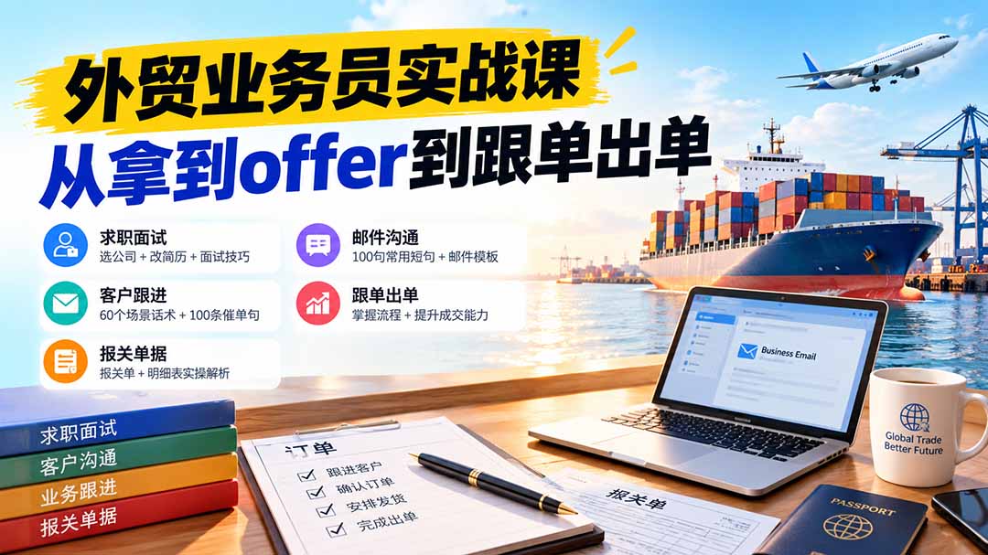 外贸业务员从求职到出单实战课：教你筛选优质公司、优化简历、应对面试、客户跟进催单及出口报关操作篇-HEIXMI（中国站）