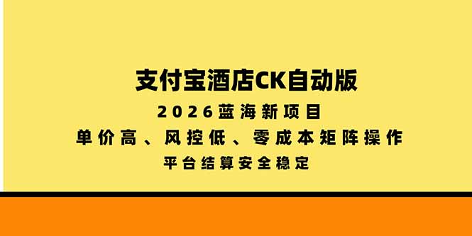 支付宝酒店ck自动版，2026蓝海新项目，单价高，风控低，零成本矩阵操作，平台结算安全稳定-HEIXMI（中国站）