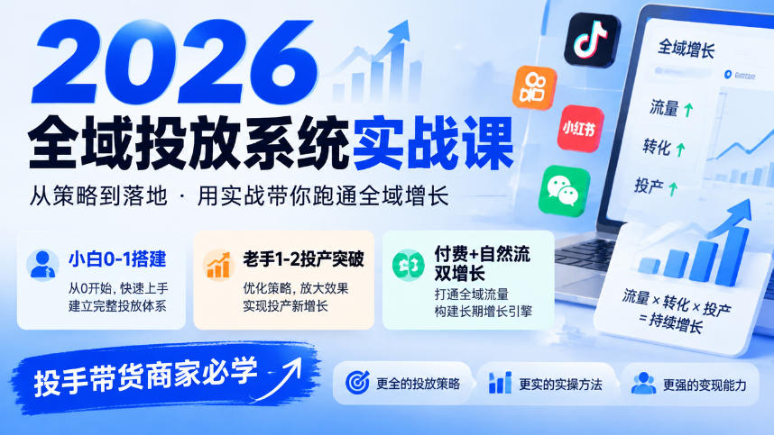 2026全域投放系统实战课，小白0-1搭建，老手1-2投产突破，付费+自然流双增长，投手带货商家必学-HEIXMI（中国站）
