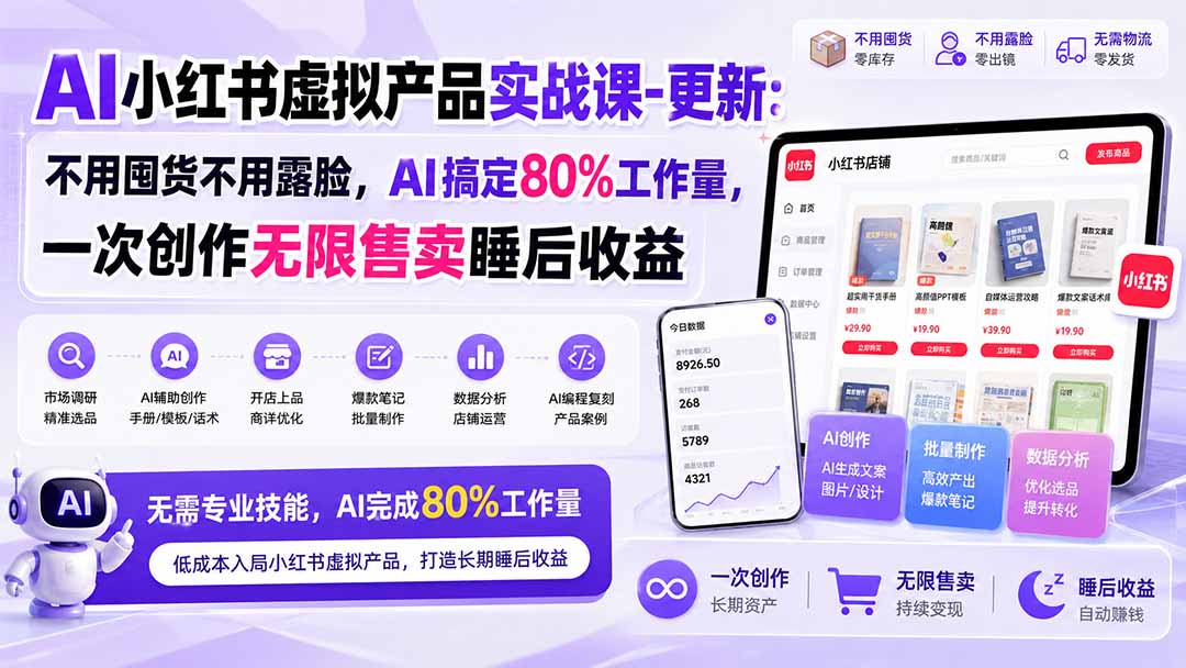 AI小红书虚拟产品实战课-更新1017：不用囤货不用露脸，AI搞定80%工作量，一次创作无限售卖睡后收益-HEIXMI（中国站）