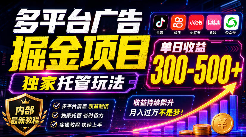 多平台广告掘金项目，独家托管玩法，一天300-500+，内部最新教程【揭秘】-HEIXMI（中国站）