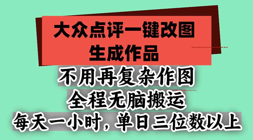 不用再复杂作图，大众点评一键改图生成作品，全程无脑搬运 每天一小时，单日三位数以上-HEIXMI（中国站）