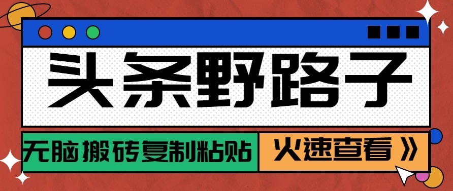 头条号野路子玩法，零成本起号无脑搬砖复制粘贴，普通人稳稳月入过万-HEIXMI（中国站）