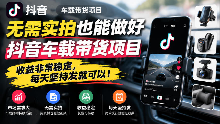 无需实拍也能做好抖音车载带货项目,收益非常稳定,每天坚持发就可以!