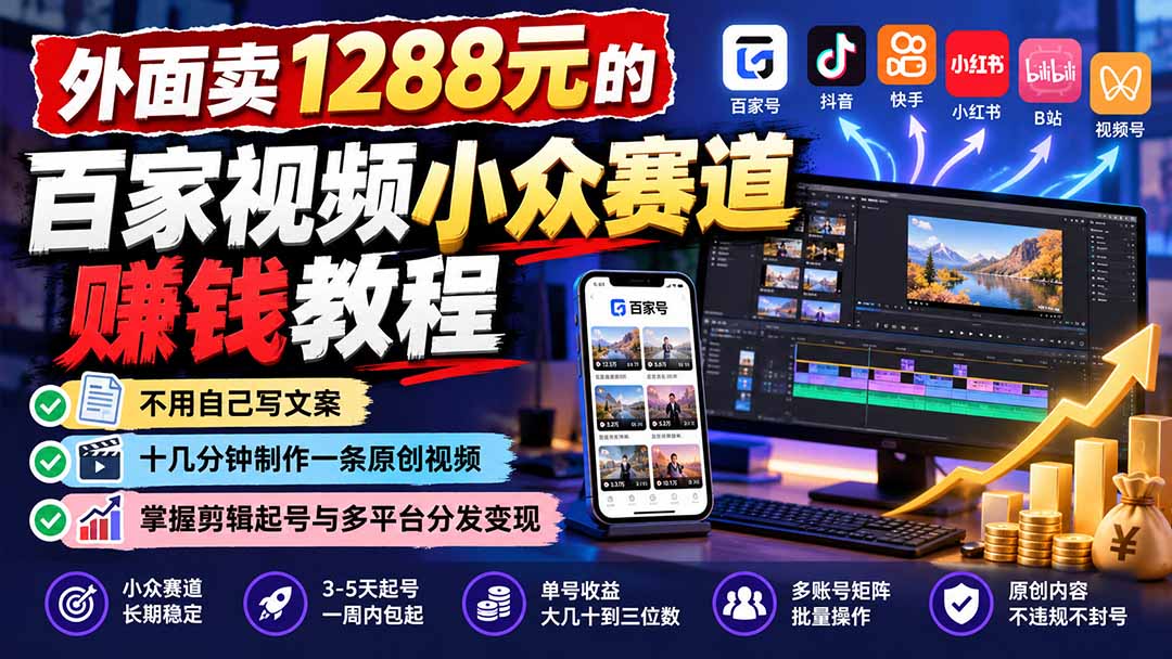外面卖1288元的百家视频小众赛道赚钱教程：不用自己写文案，十几分钟制作一条原创视频，掌握剪辑起号与多平台分发-HEIXMI（中国站）