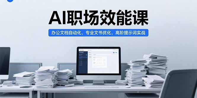 AI职场效能课，办公文档自动化，专业文书优化，高阶提示词实战-HEIXMI（中国站）