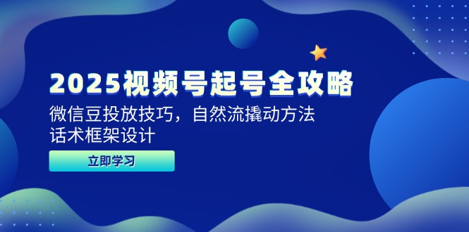 2025视频号起号全攻略，微信豆投放技巧，自然流撬动方法，话术框架设计 - HEIXMI（中国站）-HEIXMI（中国站）