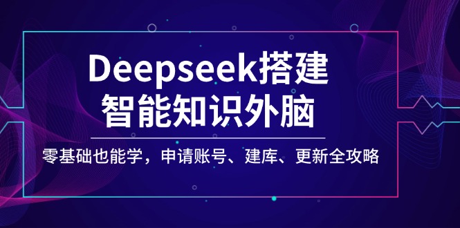 Deepseek搭建智能知识外脑，零基础也能学，申请账号、建库、更新全攻略-HEIXMI（中国站）