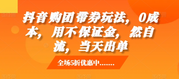抖音‮购团‬带券玩法，0成本，‮用不‬保证金，‮然自‬流，当天出单-HEIXMI（中国站）
