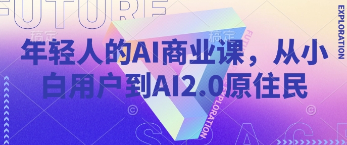年轻人的AI商业课，从小白用户到AI2.0原住民-HEIXMI（中国站）