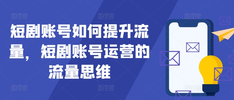 短剧账号如何提升流量，短剧账号运营的流量思维-HEIXMI（中国站）