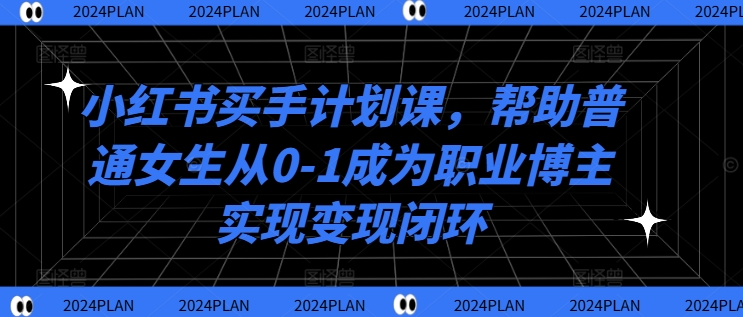 小红书买手计划课，帮助普通女生从0-1成为职业博主实现变现闭环-HEIXMI（中国站）