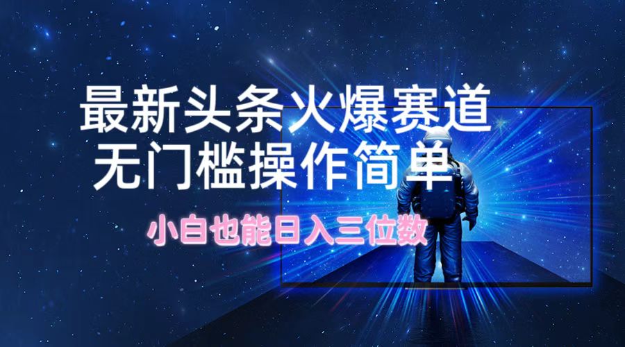 最新头条火爆赛道，无门槛操作简单，小白也能日入三位数-HEIXMI（中国站）