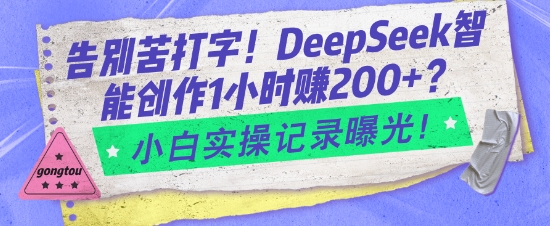 告别苦打字！DeepSeek智能创作1小时入2张？小白实操记录曝光-HEIXMI（中国站）