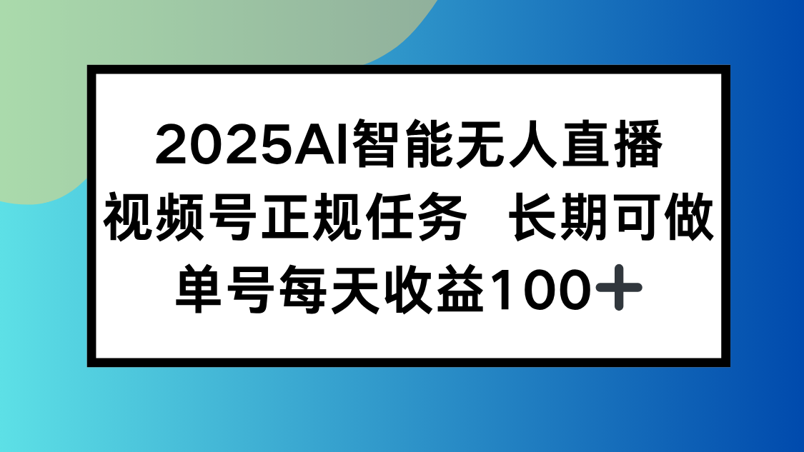 2025AI智能无人直播新玩法，视频号长期稳定任务，单日平均收益100+-HEIXMI（中国站）