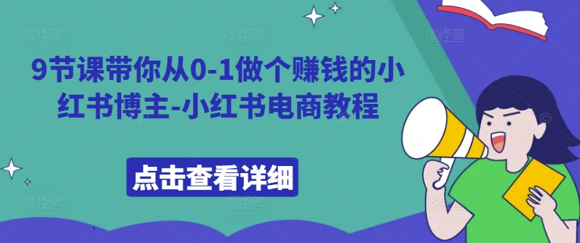 9节课带你从0-1做个赚钱的小红书博主-小红书电商教程-HEIXMI（中国站）